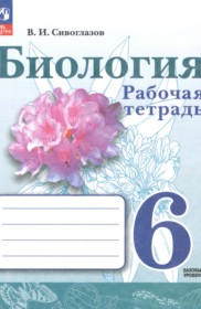 ГДЗ по Биологии за 6 класс Сивоглазов В.И. рабочая тетрадь Базовый уровень  ФГОС